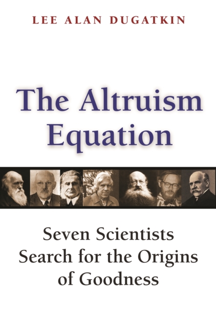 The Altruism Equation : Seven Scientists Search for the Origins of Goodness, Paperback / softback Book