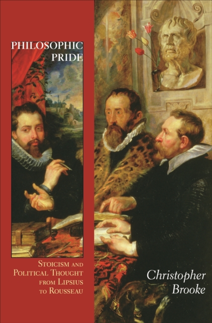 Philosophic Pride : Stoicism and Political Thought from Lipsius to Rousseau, Paperback / softback Book