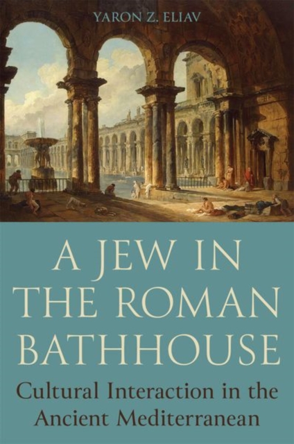 A Jew in the Roman Bathhouse : Cultural Interaction in the Ancient Mediterranean, Hardback Book