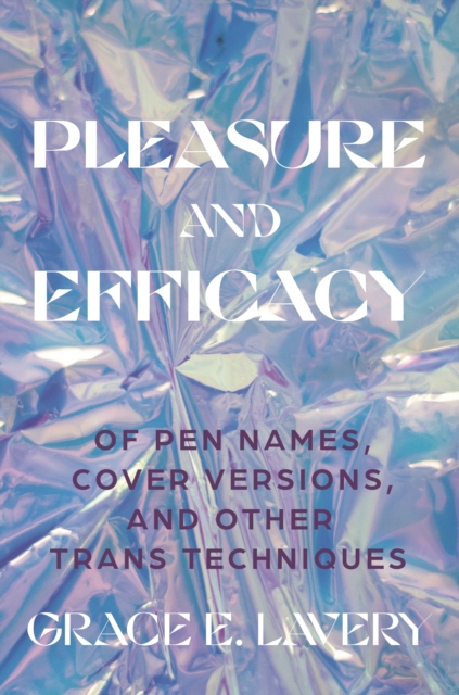 Pleasure and Efficacy : Of Pen Names, Cover Versions, and Other Trans Techniques, Paperback / softback Book