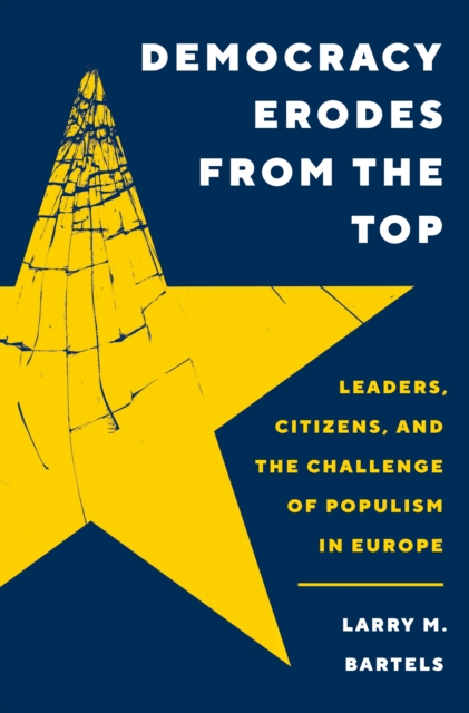 Democracy Erodes from the Top : Leaders, Citizens, and the Challenge of Populism in Europe, EPUB eBook