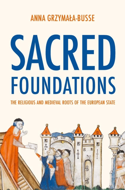 Sacred Foundations : The Religious and Medieval Roots of the European State, Hardback Book