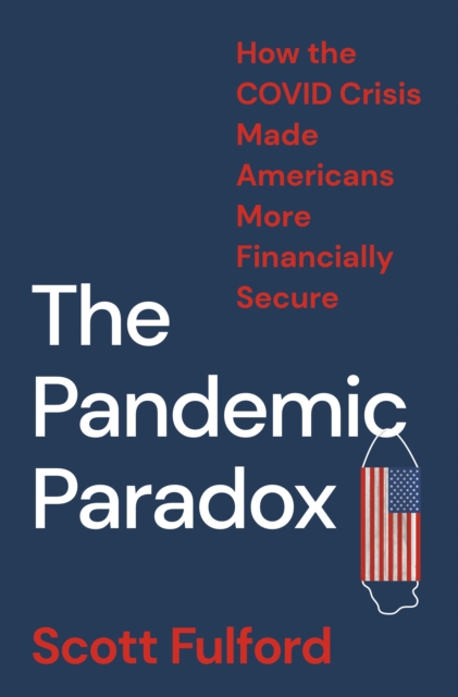 The Pandemic Paradox : How the COVID Crisis Made Americans More Financially Secure, Hardback Book