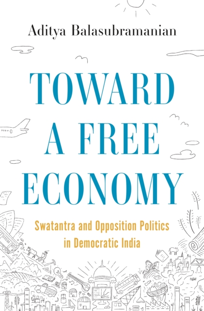 Toward a Free Economy : Swatantra and Opposition Politics in Democratic India, EPUB eBook