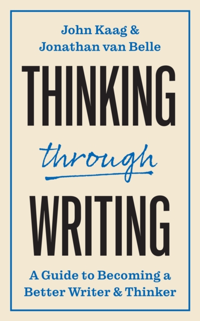 Thinking through Writing : A Guide to Becoming a Better Writer and Thinker, Hardback Book