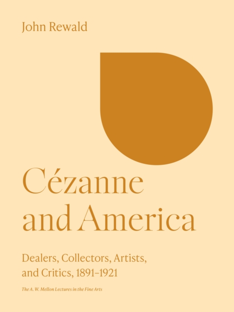 Cezanne and America : Dealers, Collectors, Artists, and Critics, 1891-1921, Paperback / softback Book