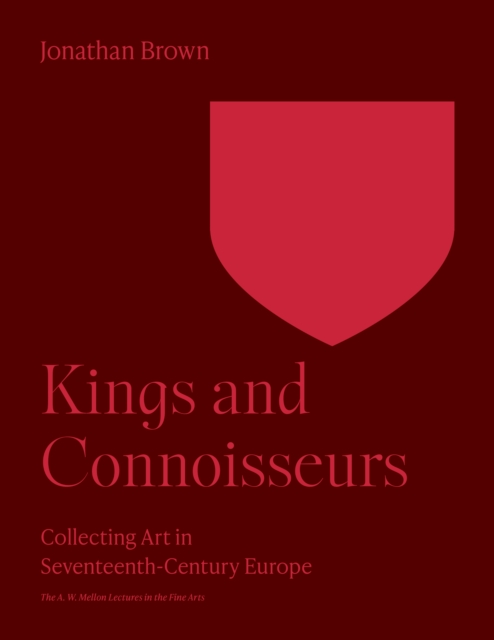 Kings and Connoisseurs : Collecting Art in Seventeenth-Century Europe, EPUB eBook