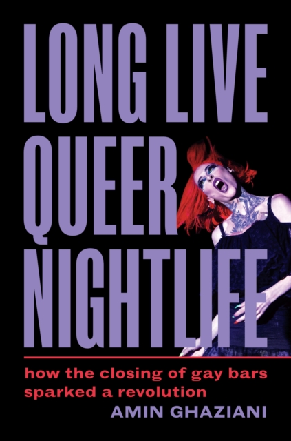 Long Live Queer Nightlife : How the Closing of Gay Bars Sparked a Revolution, Hardback Book