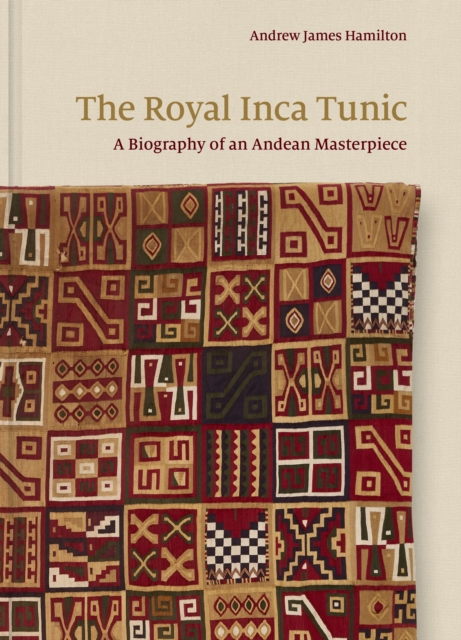 The Royal Inca Tunic : A Biography of an Andean Masterpiece, EPUB eBook