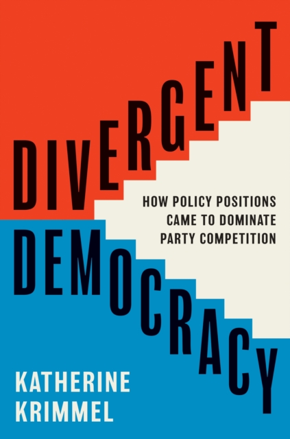 Divergent Democracy : How Policy Positions Came to Dominate Party Competition, Hardback Book