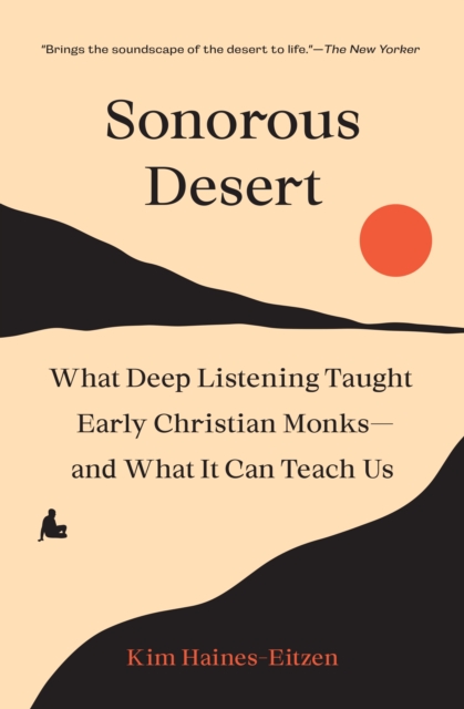 Sonorous Desert : What Deep Listening Taught Early Christian Monks-and What It Can Teach Us, Paperback / softback Book