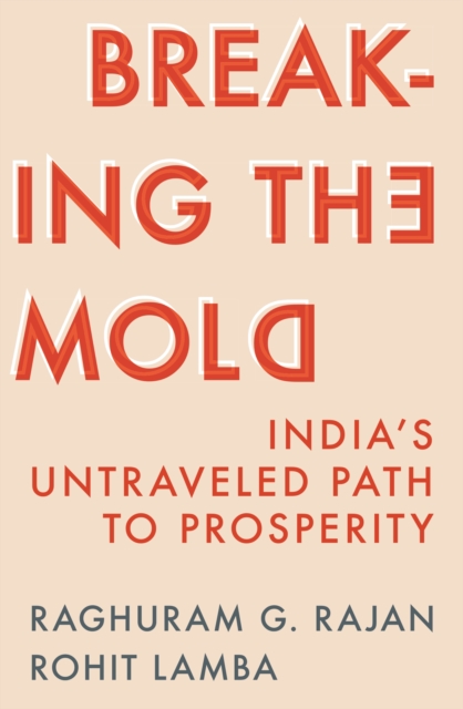 Breaking the Mold : India’s Untraveled Path to Prosperity, Hardback Book