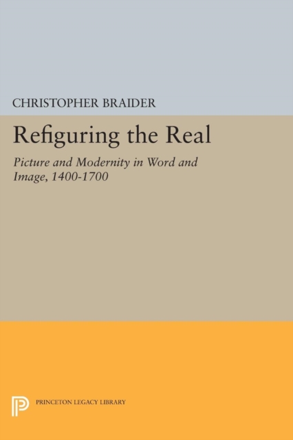 Refiguring the Real : Picture and Modernity in Word and Image, 1400-1700, Paperback / softback Book