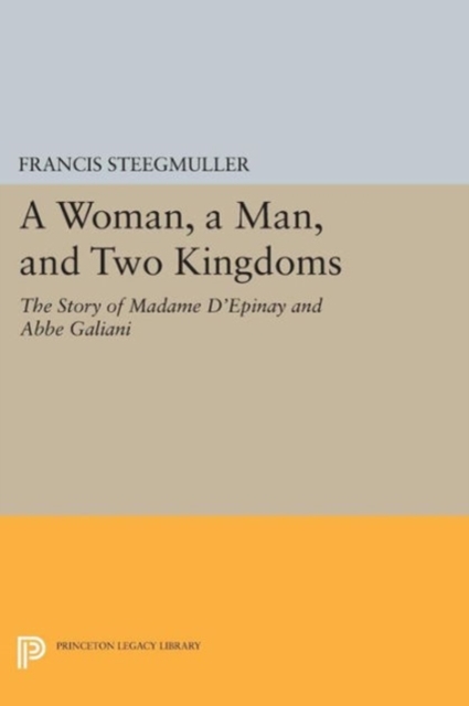 A Woman, A Man, and Two Kingdoms : The Story of Madame d'Epinay and Abbe Galiani, Paperback Book