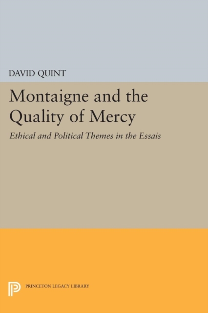 Montaigne and the Quality of Mercy : Ethical and Political Themes in the Essais, Paperback / softback Book