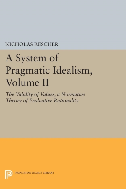 A System of Pragmatic Idealism, Volume II : The Validity of Values, A Normative Theory of Evaluative Rationality, Paperback / softback Book