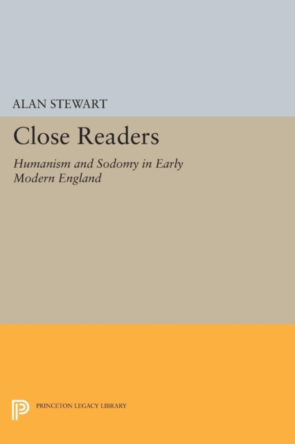 Close Readers : Humanism and Sodomy in Early Modern England, Paperback / softback Book