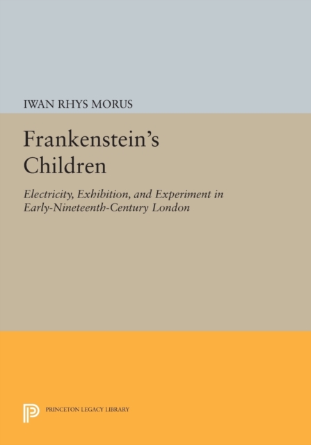 Frankenstein's Children : Electricity, Exhibition, and Experiment in Early-Nineteenth-Century London, Paperback / softback Book