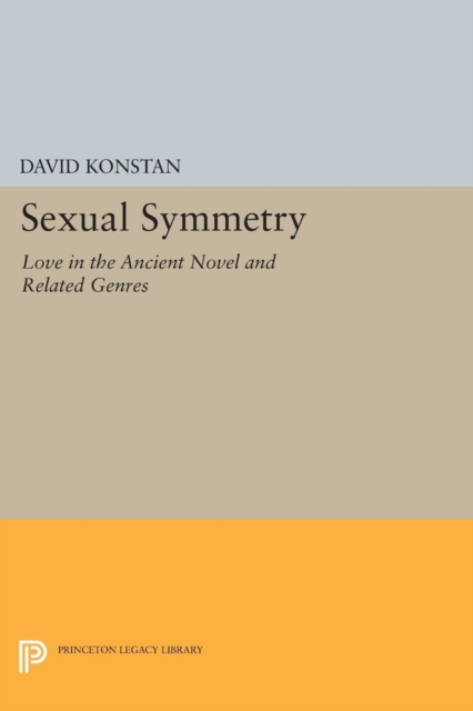 Sexual Symmetry : Love in the Ancient Novel and Related Genres, Paperback / softback Book