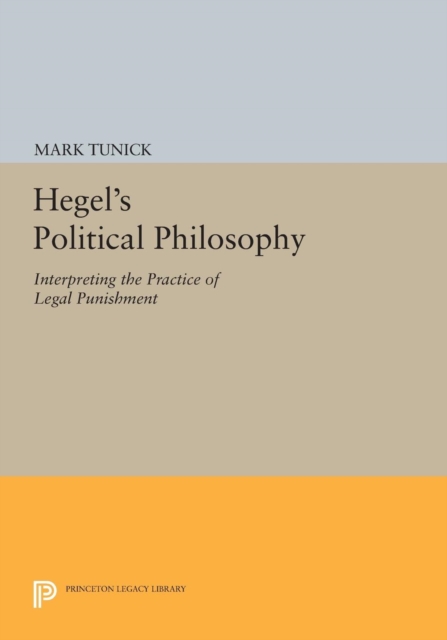 Hegel's Political Philosophy : Interpreting the Practice of Legal Punishment, Paperback / softback Book