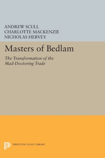 Masters of Bedlam : The Transformation of the Mad-Doctoring Trade, Paperback / softback Book