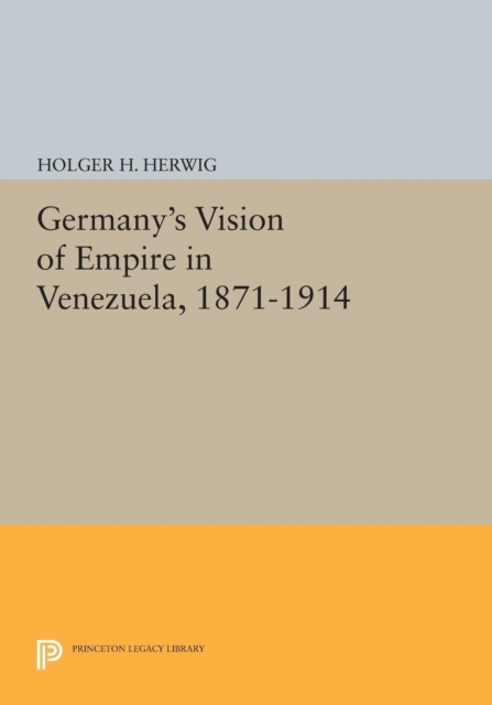 Germany's Vision of Empire in Venezuela, 1871-1914, Paperback / softback Book