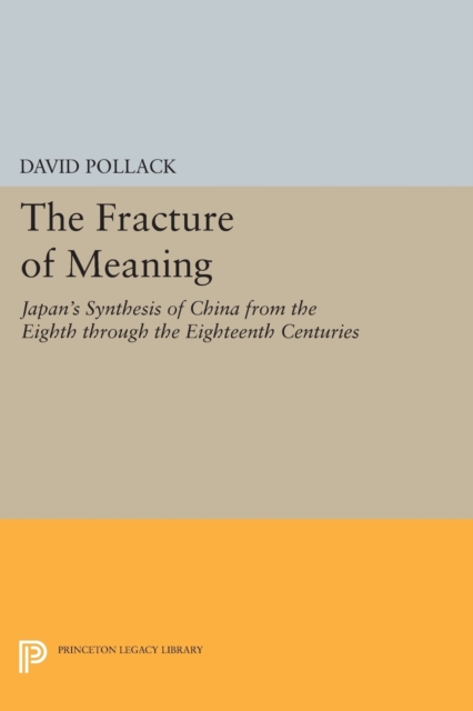 The Fracture of Meaning : Japan's Synthesis of China from the Eighth through the Eighteenth Centuries, Paperback / softback Book