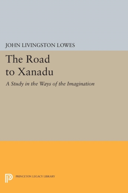 The Road to Xanadu : A Study in the Ways of the Imagination, Paperback Book