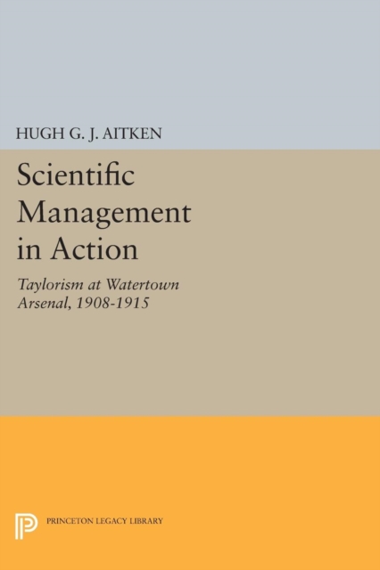 Scientific Management in Action : Taylorism at Watertown Arsenal, 1908-1915, Paperback / softback Book
