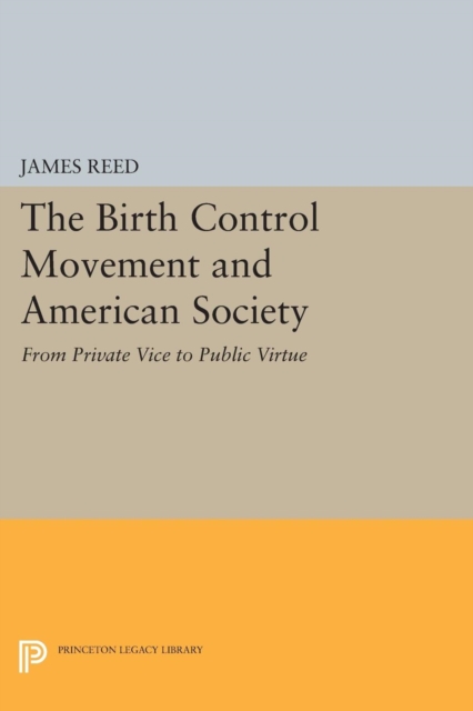 The Birth Control Movement and American Society : From Private Vice to Public Virtue, Paperback / softback Book