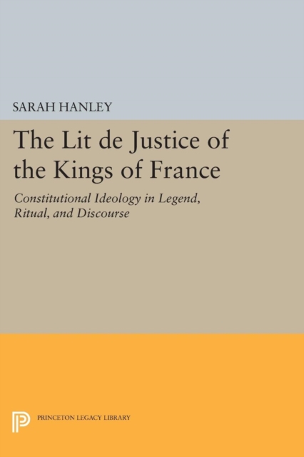 The Lit de Justice of the Kings of France : Constitutional Ideology in Legend, Ritual, and Discourse, Paperback / softback Book