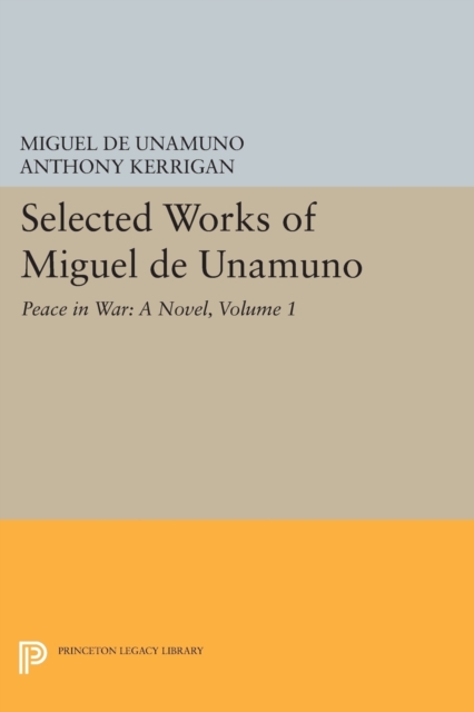 Selected Works of Miguel de Unamuno, Volume 1 : Peace in War: A Novel, Paperback / softback Book