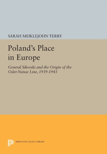 Poland's Place in Europe : General Sikorski and the Origin of the Oder-Neisse Line, 1939-1943, Paperback / softback Book