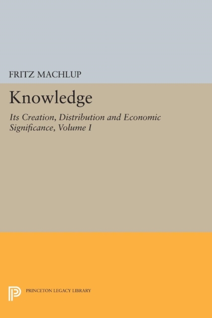 Knowledge: Its Creation, Distribution and Economic Significance, Volume I : Knowledge and Knowledge Production, Paperback / softback Book