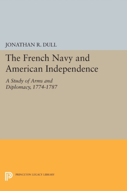 The French Navy and American Independence : A Study of Arms and Diplomacy, 1774-1787, Paperback / softback Book