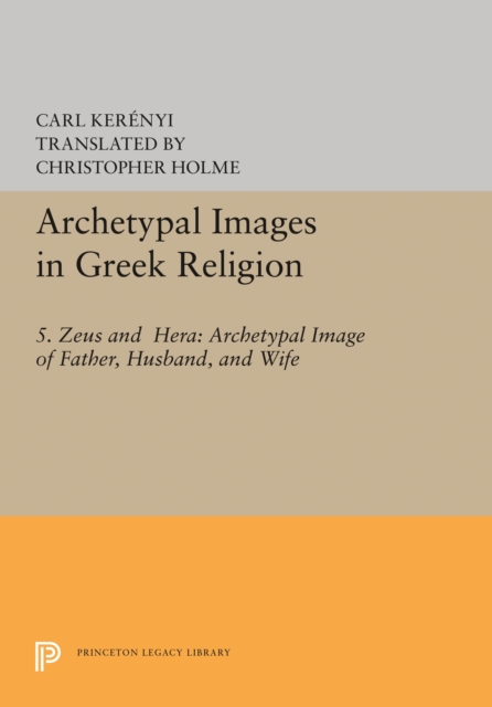 Archetypal Images in Greek Religion : 5. Zeus and Hera: Archetypal Image of Father, Husband, and Wife, Paperback / softback Book