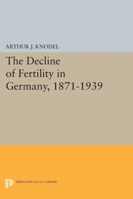 The Decline of Fertility in Germany, 1871-1939, Paperback / softback Book
