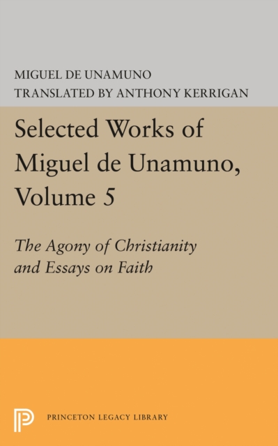 Selected Works of Miguel de Unamuno, Volume 5 : The Agony of Christianity and Essays on Faith, Paperback / softback Book
