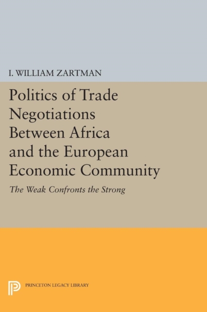 Politics of Trade Negotiations Between Africa and the European Economic Community : The Weak Confronts the Strong, Paperback / softback Book