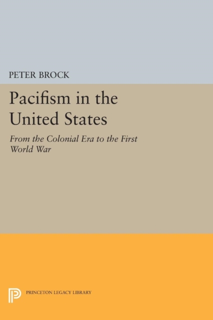Pacifism in the United States : From the Colonial Era to the First World War, Paperback / softback Book