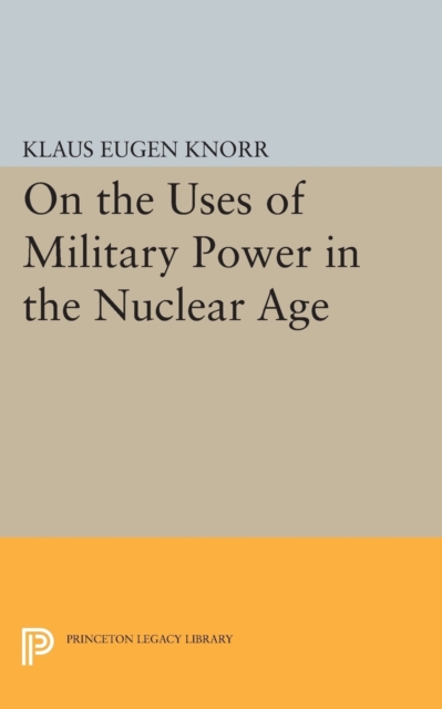 On the Uses of Military Power in the Nuclear Age, Paperback / softback Book