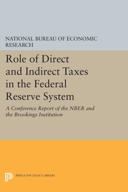 Role of Direct and Indirect Taxes in the Federal Reserve System : A Conference Report of the NBER and the Brookings Institution, Paperback / softback Book