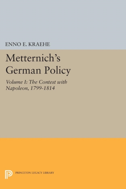 Metternich's German Policy, Volume I : The Contest with Napoleon, 1799-1814, Paperback / softback Book