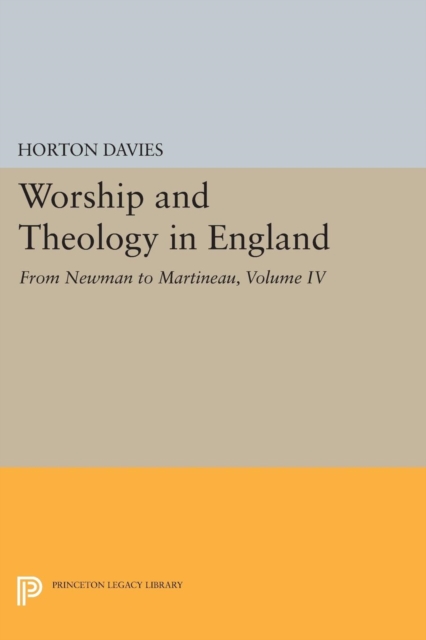 Worship and Theology in England, Volume IV : From Newman to Martineau, Paperback / softback Book