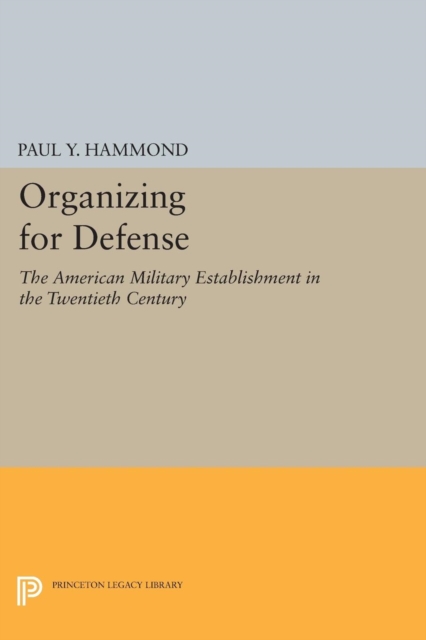 Organizing for Defense : The American Military Establishment in the 20th Century, Paperback / softback Book