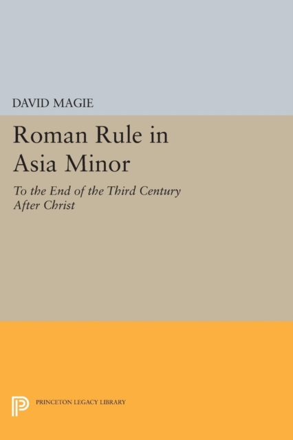 Roman Rule in Asia Minor, Volume 1 (Text) : To the End of the Third Century After Christ, Paperback / softback Book