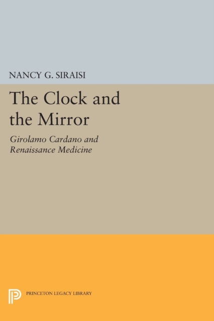 The Clock and the Mirror : Girolamo Cardano and Renaissance Medicine, Paperback / softback Book