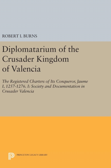 Diplomatarium of the Crusader Kingdom of Valencia : The Registered Charters of Its Conqueror, Jaume I, 1257-1276. I: Society and Documentation in Crusader Valencia, Hardback Book