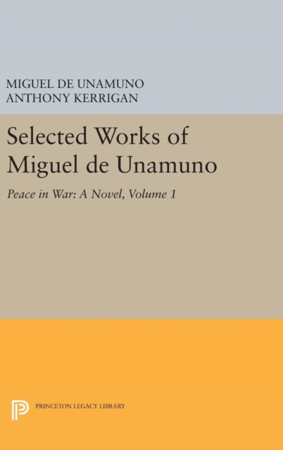 Selected Works of Miguel de Unamuno, Volume 1 : Peace in War: A Novel, Hardback Book