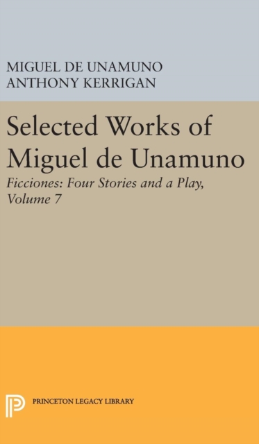 Selected Works of Miguel de Unamuno, Volume 7 : Ficciones: Four Stories and a Play, Hardback Book